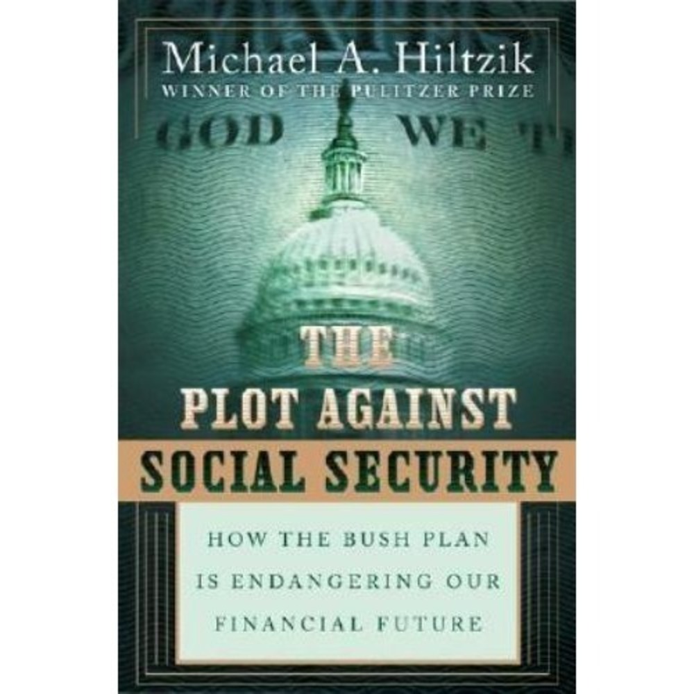 The Plot Against Social Security : How the Bush Plan Is Endangering Our...